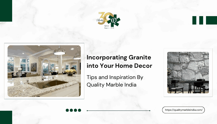 Incorporating Granite into Your Home Decor: Tips and Inspiration