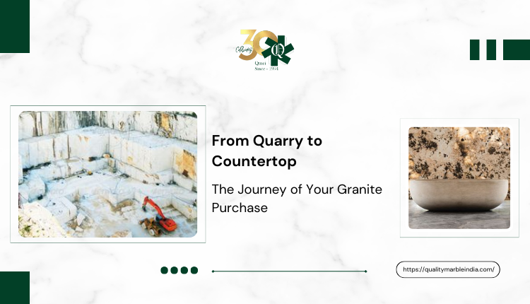 From Quarry to Countertop: The Journey of Your Granite Purchase